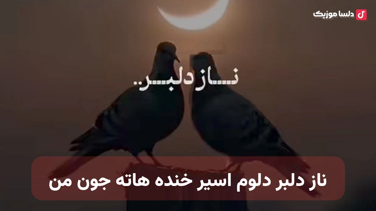 ناز دلبر دلوم اسیر خنده هاته جون من صدای زن